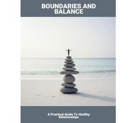 Boundaries And Balance: A Practical Guide To Healthy Relationships