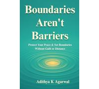 Boundaries Aren’t Barriers: Protect Your Peace and Set Boundaries Without Guilt or Distance