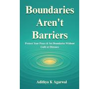 Boundaries Aren’t Barriers: Protect Your Peace and Set Boundaries Without Guilt or Distance