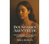 Boundaries Aren’t Rude: Stop Feeling Guilty, Stop Being Used, and Start Choosing Yourself (Heal Your Inner You)