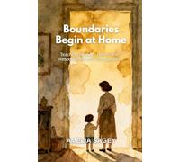 Boundaries Begin at Home: Teaching Respect, Limits, and Responsibility with Compassion (Mindful Parenting for Everyday Life)