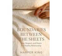 BOUNDARIES BETWEEN THE SHEETS: Love, Respect, and Desire in a Healthy Relationship