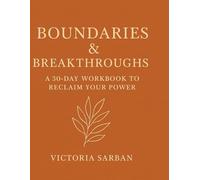 Boundaries & Breakthroughs: A 30-Day Workbook to Reclaim Your Power
