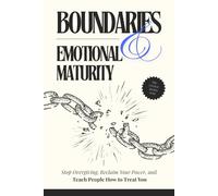 Boundaries & Emotional Maturity: Stop Overgiving, Reclaim Your Power, and Teach People How to Treat You
