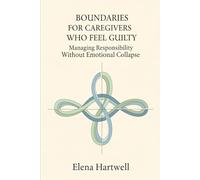 Boundaries for Caregivers Who Feel Guilty: Managing Responsibility Without Emotional Collapse (The Quiet Burnout Series: Caregiving)