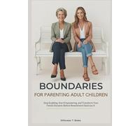 BOUNDARIES FOR PARENTING ADULT CHILDREN: Stop Enabling, Start Empowering, and Transform Your Family Dynamic Before Resentment Destroys It