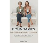 BOUNDARIES FOR PARENTING ADULT CHILDREN: Stop Enabling, Start Empowering, and Transform Your Family Dynamic Before Resentment Destroys It