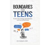 Boundaries For Teens: Protect Your Energy, Build Respect and Live Authentically