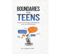 Boundaries For Teens: Protect Your Energy, Build Respect, And Live Authentically