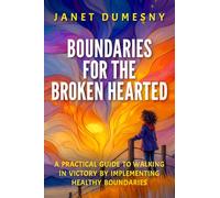 Boundaries for the Broken Hearted: A Practical Guide to Walking in Victory by Implementing Healthy Boundaries