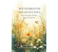 Boundaries for the Gentle Soul: How to Stay Open Without Being Overwhelmed