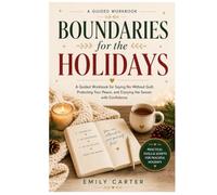 Boundaries for the Holidays: A Guided Workbook for Saying No Without Guilt, Protecting Your Peace, and Enjoying the Season with Confidence (The Holiday Companion Series)