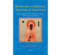 Boundaries of Holiness, Frontiers of Sainthood: Negotiating the Image of Christian Holy Figures and Saints in Late Antiquity