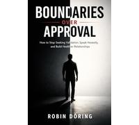 Boundaries Over Approval: How to Stop Seeking Validation, Speak Honestly, and Build Healthier Relationships