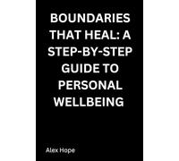 Boundaries that Heal: A Step-by-Step Guide to Personal Wellbeing