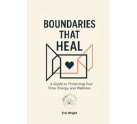 Boundaries That Heal: How to Reclaim Your Energy, Avoid Burnout, and Build Relationships that Respect Your Needs.