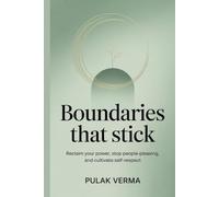 Boundaries That Stick: Reclaim Your Power, Stop People-Pleasing, and Cultivate Self-Respect