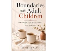 Boundaries with Adult Children: How to Stop Rescuing, Release the Guilt, and Reconnect With Your Grown Kids (The Midlife Boundaries Series)