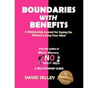 BOUNDARIES with BENEFITS: A Relationship Journal for Saying No Without Losing Your Mind (The Global Entrepreneur: David Selley’s PAPA Series)