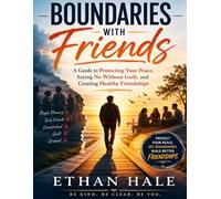 Boundaries with Friends: A Guide to Protecting Your Peace, Saying No Without Guilt, and Creating Healthy Friendships
