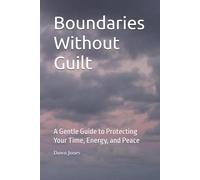 Boundaries Without Guilt: A Gentle Guide to Protecting Your Time, Energy, and Peace