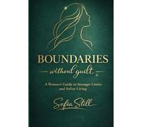 Boundaries Without Guilt: A Woman's Guide to saying No Without Guilt, Ending Overgiving, Building Softer, Stronger Relationships, and Reclaiming your time and Energy