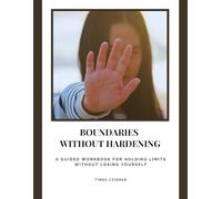 Boundaries Without Hardening: A Guided Workbook for Holding Limits Without Losing Yourself