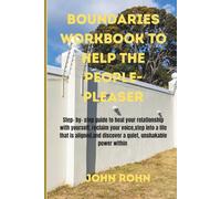 BOUNDARIES WORKBOOK TO HELP THE PEOPLE-PLEASER: Step -by-step guide to heal your relationship with yourself, reclaim your voice, step into a life that ... and discover a quiet, unshakable power within