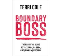 Boundary Boss: The Essential Guide to Talk True, Be Seen, and (Finally) Live Free