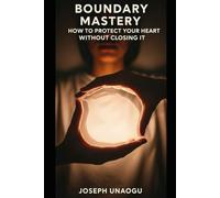 Boundary Mastery: How to Protect Your Heart Without Closing It