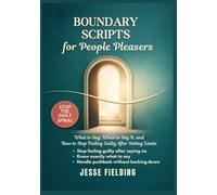 Boundary Scripts for People Pleasers: What to Say, When to Say It, and How to Stop Feeling Guilty After Setting Limits