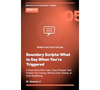 Boundary Scripts: What to Say When You're Triggered: A Short Read With Calm, Clear Phrases That Protect Your Energy Without Guilt, Drama, or Over-Explaining (Nervous System Reset Series)