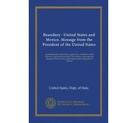 Boundary--United States and Mexico. Message from the President of the United States: transmitting the information required by a resolution of the ... the United States and the Republic of Mexico