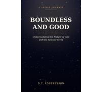 Boundless and Good: Understanding the Nature of God and the Rest He Gives (30-Day Journeys: Navigating Life's Tough Seasons with Faith)