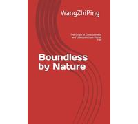 Boundless by Nature: The Origin of Consciousness and Liberation from Mortal Ego