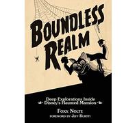 Boundless Realm: Deep Explorations Inside Disney’s Haunted Mansion (Theme Park Design Book)