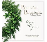 Bountiful Botanicals: Volume Three - Garden Greenery: Find peaceful stress-free relief in the beauty of botanicals