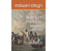 BOUNTY - Un viaggio nei Mari del Sud: Resoconto integrale del 1792 di William Bligh, comandante del Bounty (Grandi libri di mare)