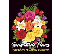 Bouquet De Fleurs Livre De Coloriage Pour Adultes: Coloriage Anti-Stress avec de Magnifiques Bouquets Floraux, Dessins Relaxants pour Adultes (Fleurs Élégantes)