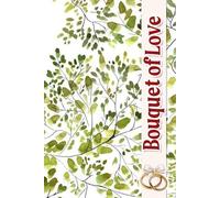 Bouquet of Love: A Creative Journey to Cultivate Your Perfect Celebration, Featuring Inspiration, Ideas, and Heartfelt Guidance for Every Detail