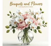 Bouquets and Flowers Coloring Book for Adults: Includes 50 Hand-Drawn Floral Designs Featuring Bouquets and Flower Vases for Relaxation, Anxiety Relief and Stress Relief