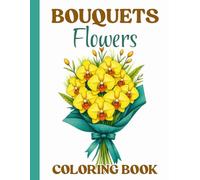 Bouquets Flowers Coloring Book for Adults: Beautiful Floral Bouquet Designs for Relaxation, Mindfulness & Stress Relief
