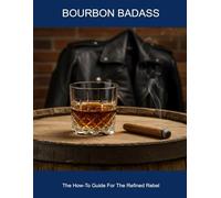 Bourbon Badass: The How-to Guide For The Refined Rebel