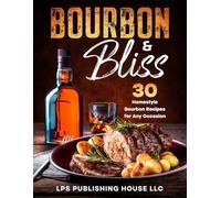 Bourbon & Bliss: 30 Homestyle Bourbon Recipes for Any Occasion