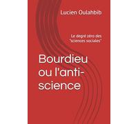 Bourdieu ou l'anti-science: Le degré zéro des "sciences sociales"