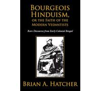 Bourgeois Hinduism, or Faith of the Modern Vedantists: Rare Discourses From Early Colonial Bengal
