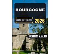BOURGOGNE GUIDE DE VOYAGE: Découvrez des trésors cachés, des conseils pratiques et des expériences mémorables à chaque étape de votre aventure de voyage.