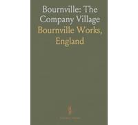 Bournville: The Company Village: How Cadbury and the Bournville Village Trust designed homes, gardens, and communal life