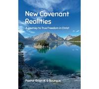 New Covenant Realities: A Journey to True Freedom in Christ