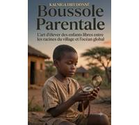 BOUSSOLE PARENTALE: L’art d’élever des enfants libres entre les racines du village et l’océan global